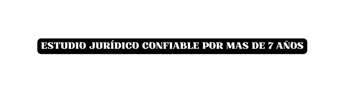 ESTUDIO JURÍDICO CONFIABLE POR MAS DE 7 AÑOS